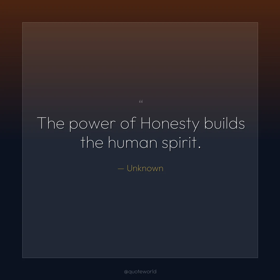 The power of Honesty builds the human spirit.