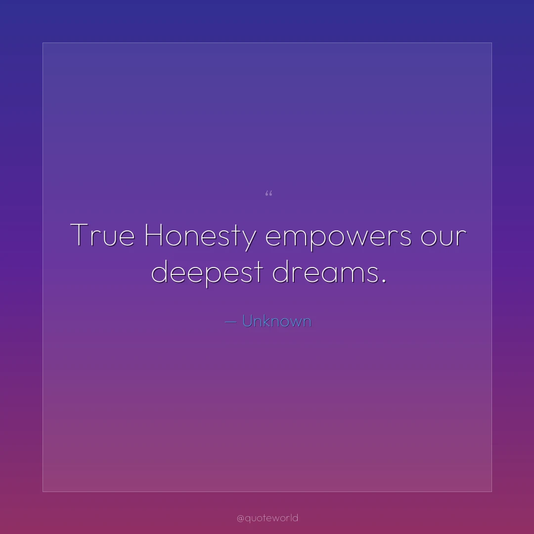 True Honesty empowers our deepest dreams.