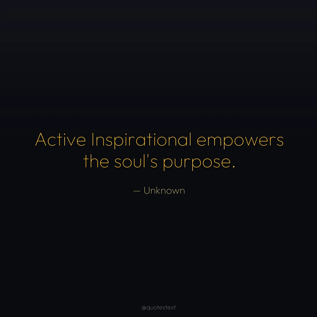 Active Inspirational empowers the soul's purpose.