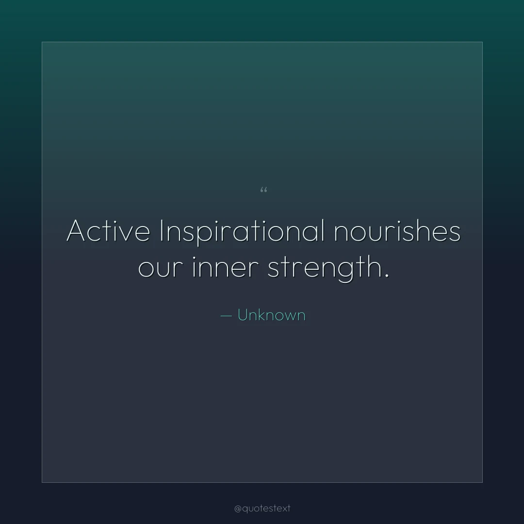 Active Inspirational nourishes our inner strength.