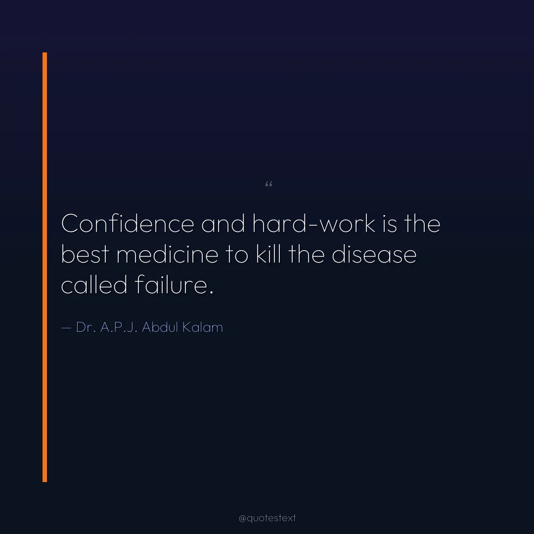 Confidence and hard-work is the best medicine to kill the disease called failure.