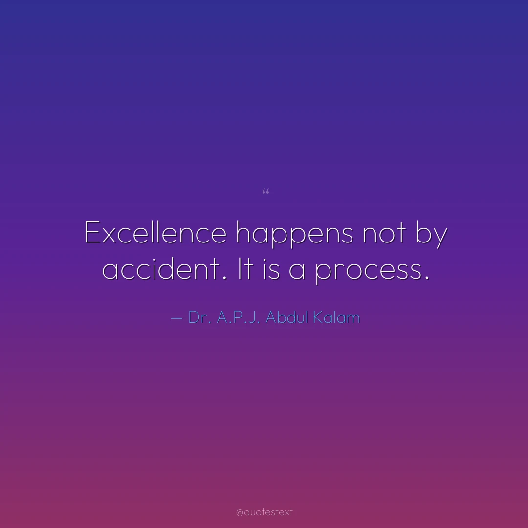 Excellence happens not by accident. It is a process.