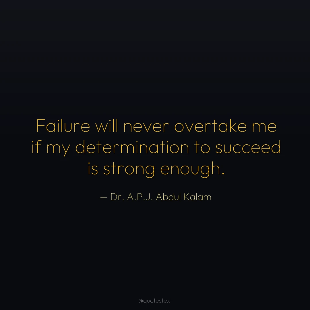 Failure will never overtake me if my determination to succeed is strong enough.