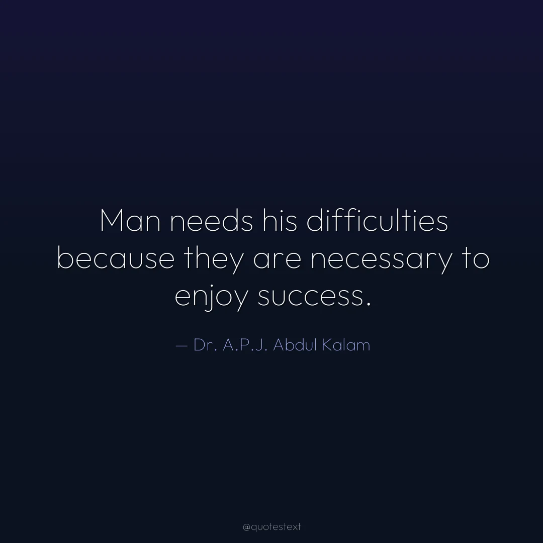 Man needs his difficulties because they are necessary to enjoy success.