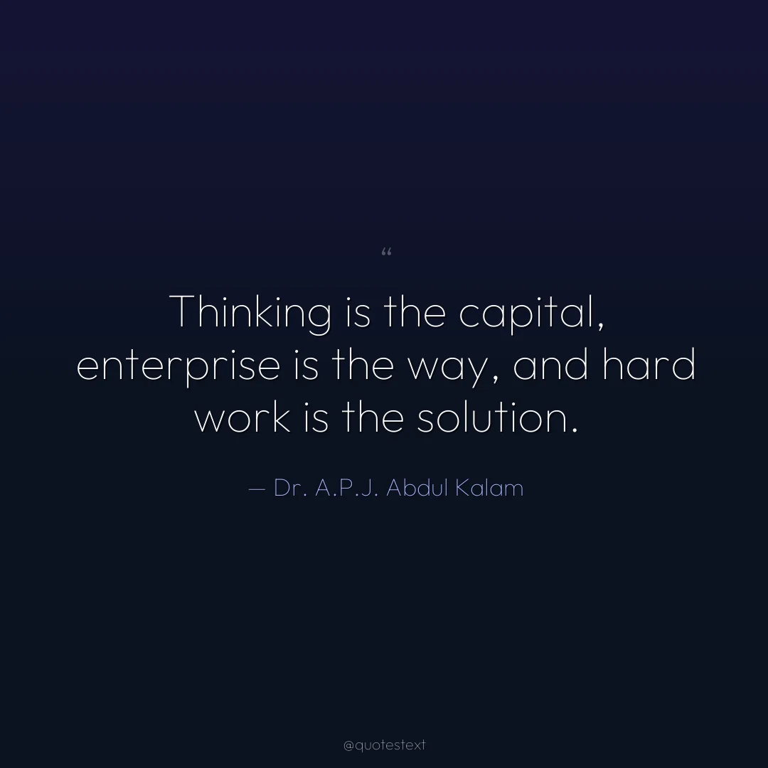 Thinking is the capital, enterprise is the way, and hard work is the solution.
