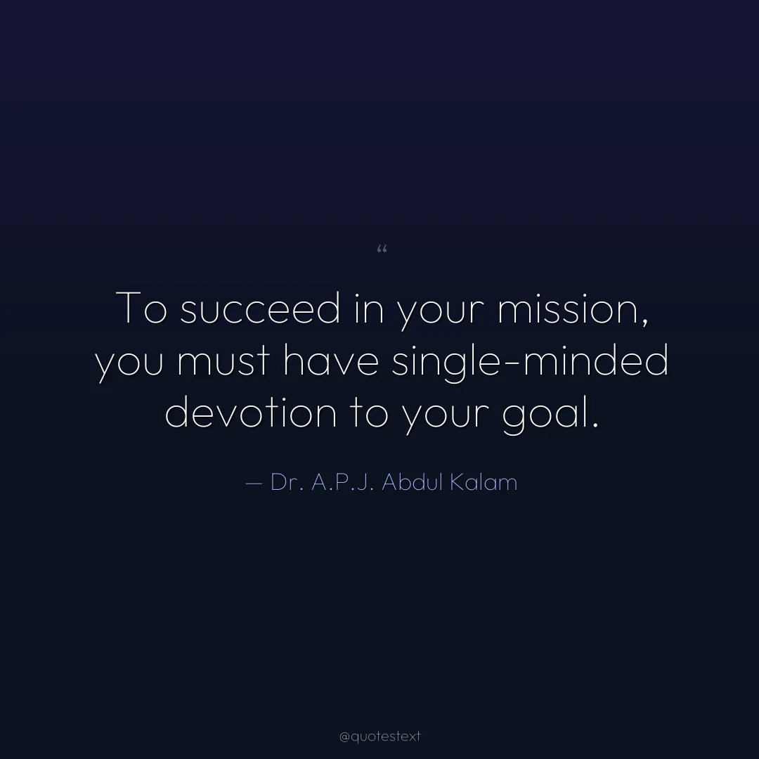 To succeed in your mission, you must have single-minded devotion to your goal.