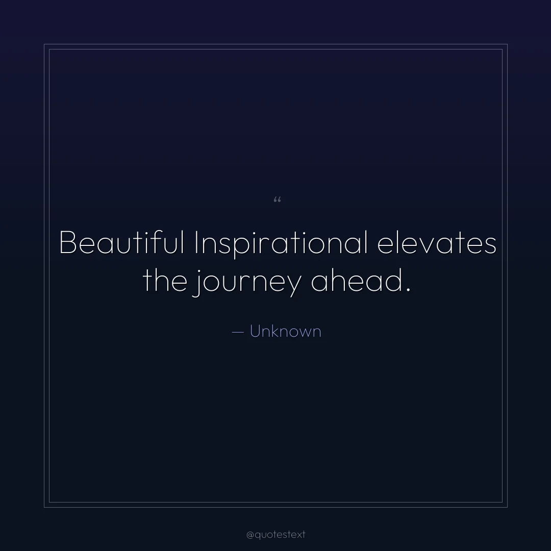 Beautiful Inspirational elevates the journey ahead.