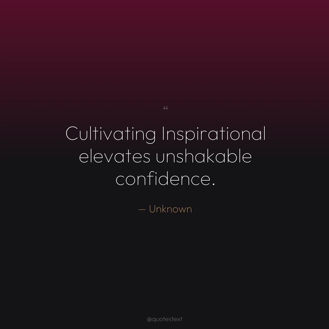 Cultivating Inspirational elevates unshakable confidence.