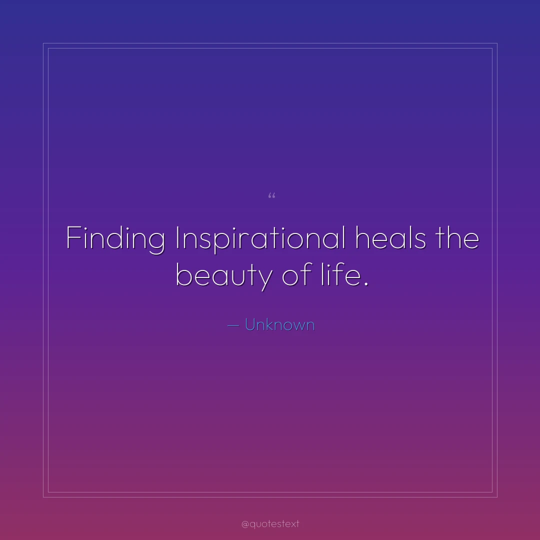 Finding Inspirational heals the beauty of life.