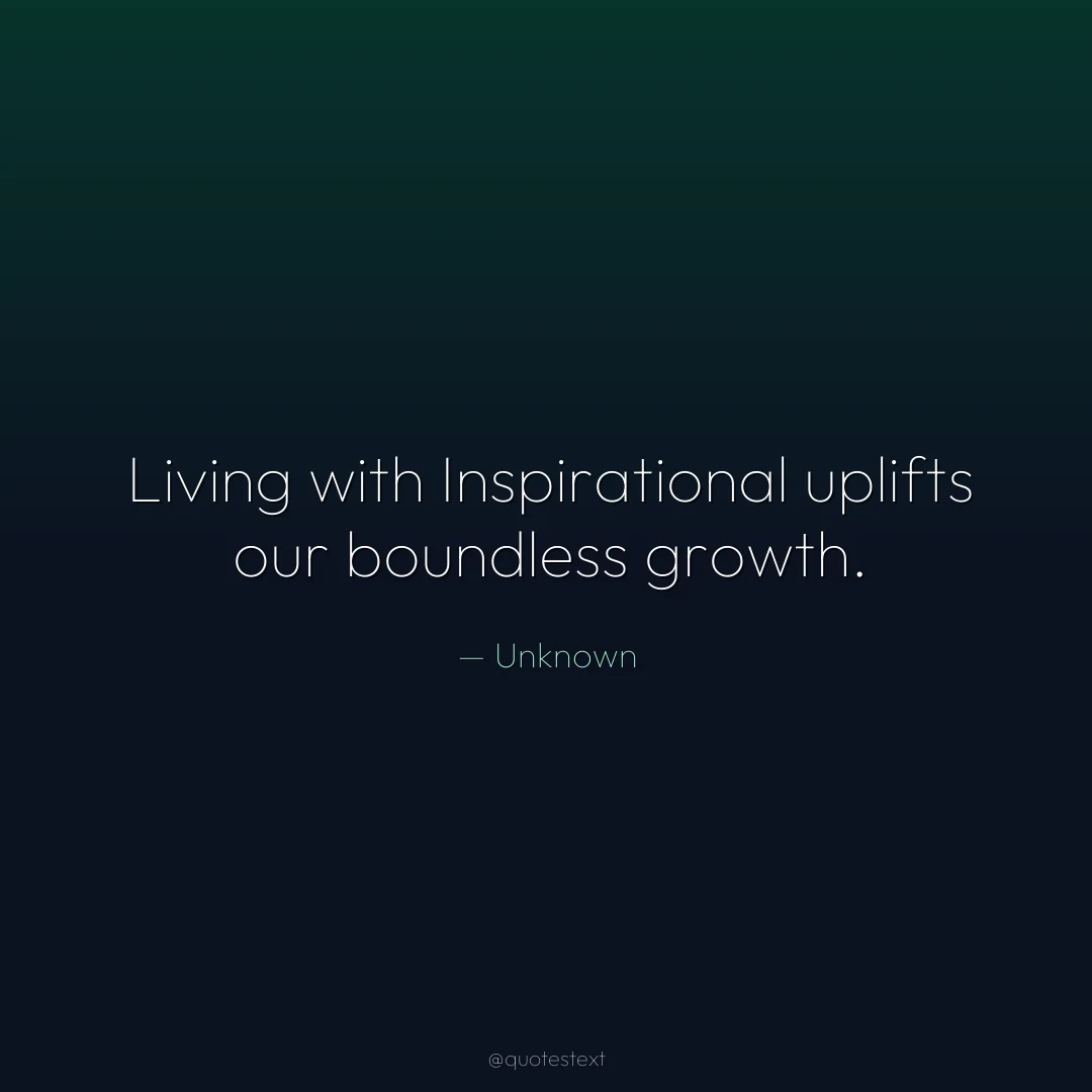 Living with Inspirational uplifts our boundless growth.