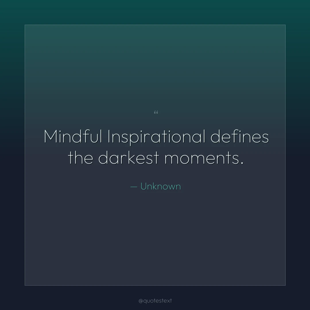 Mindful Inspirational defines the darkest moments.