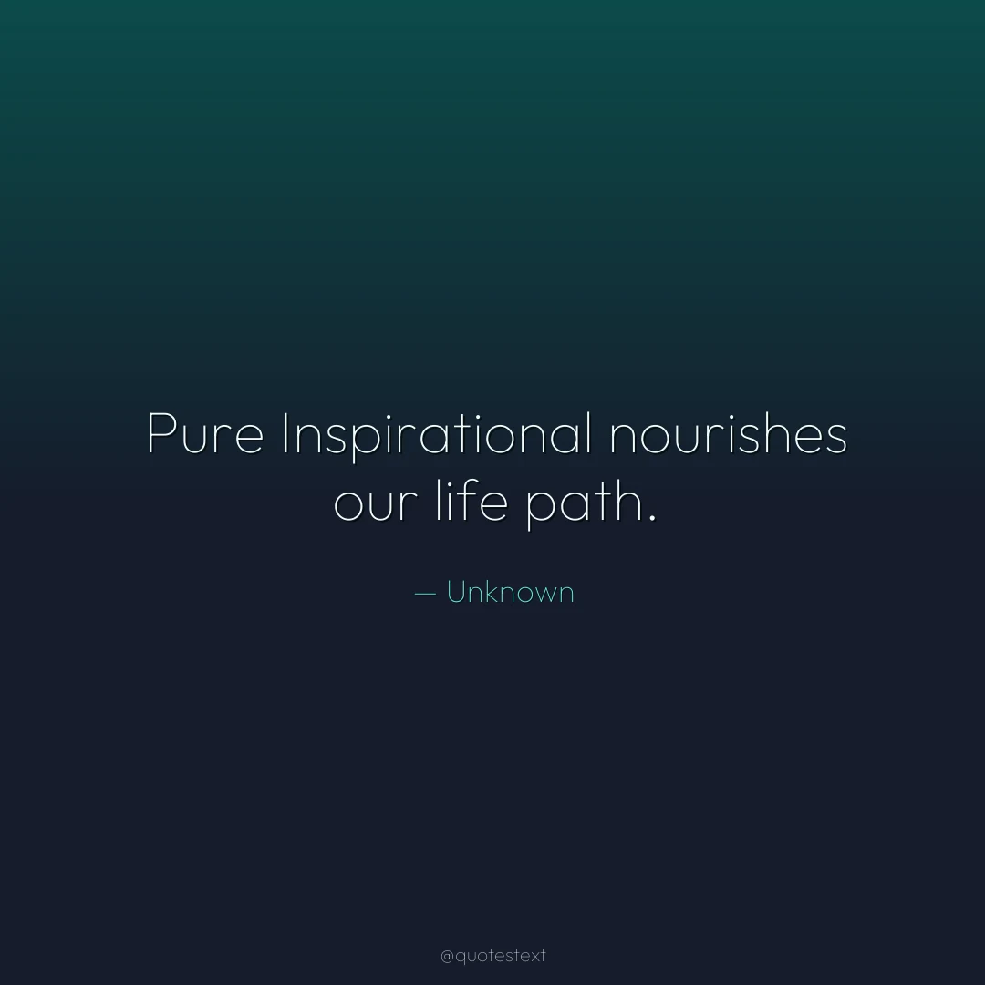 Pure Inspirational nourishes our life path.