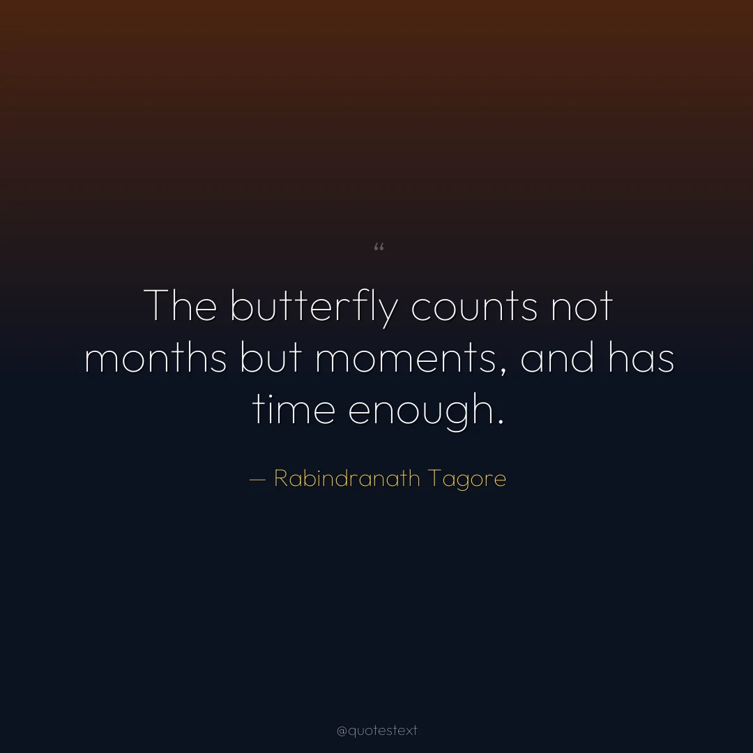 The butterfly counts not months but moments, and has time enough.