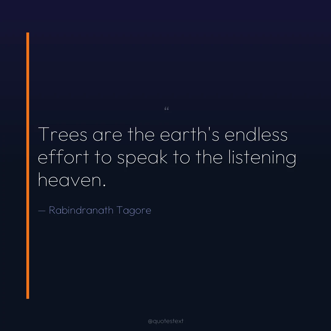 Trees are the earth's endless effort to speak to the listening heaven.
