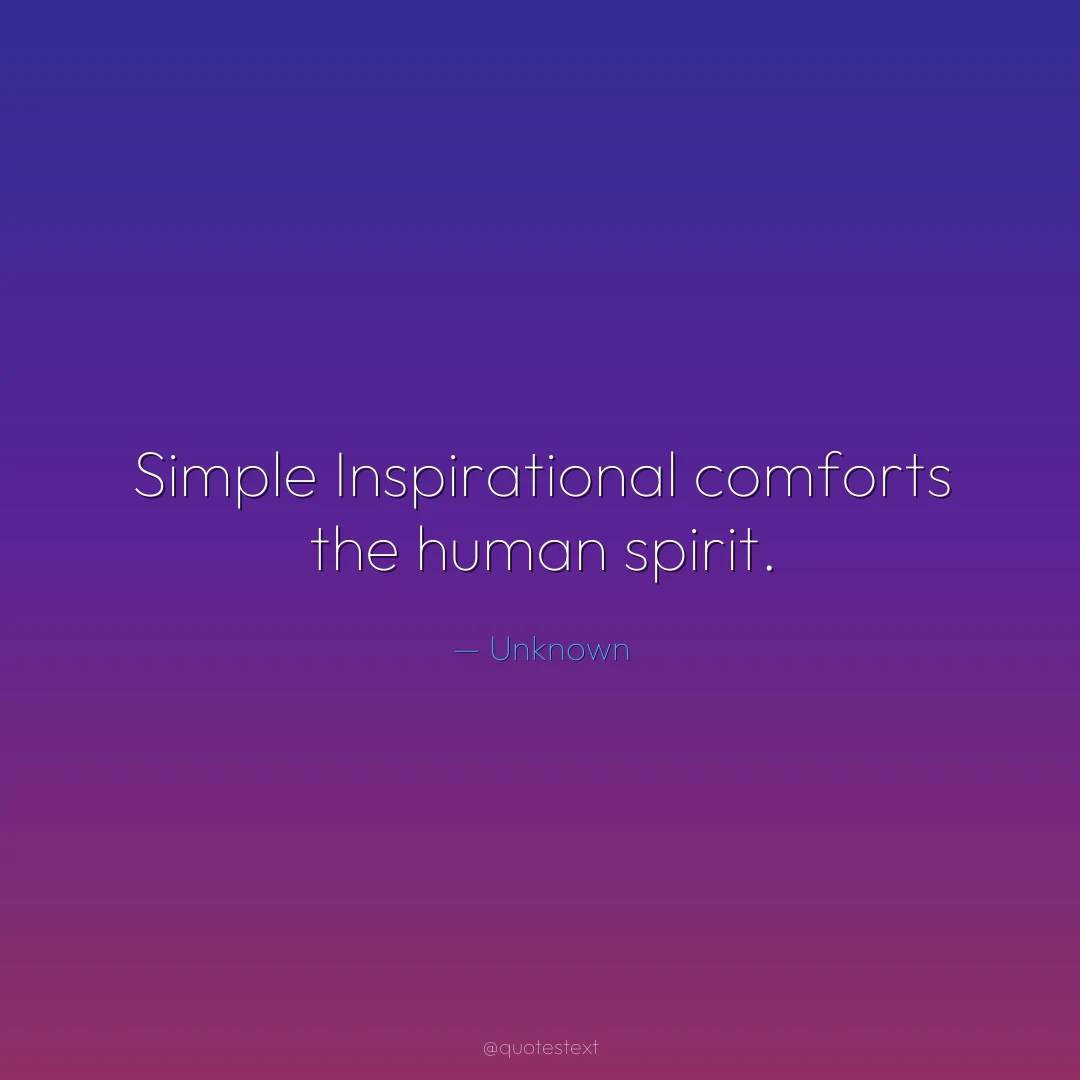 Simple Inspirational comforts the human spirit.