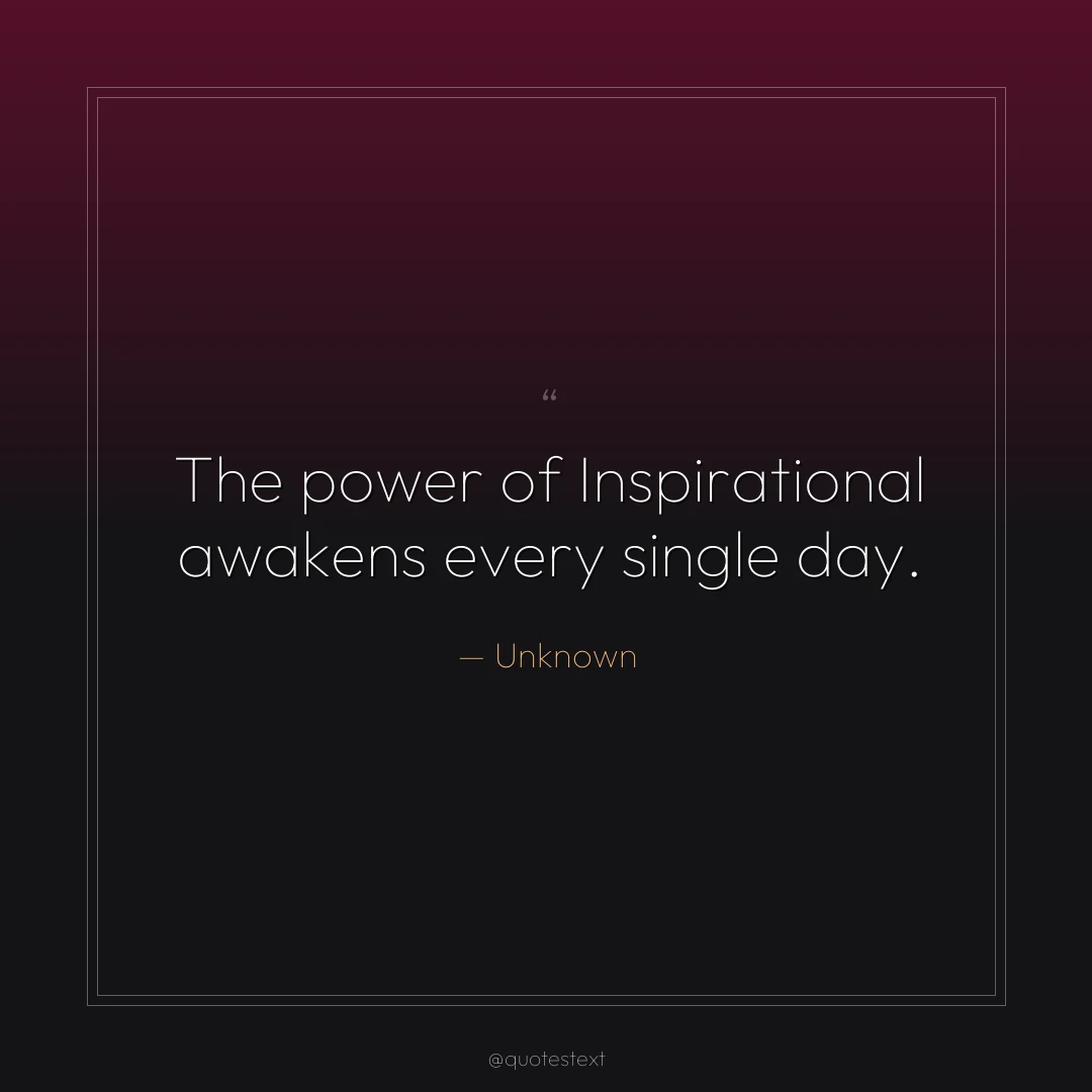 The power of Inspirational awakens every single day.