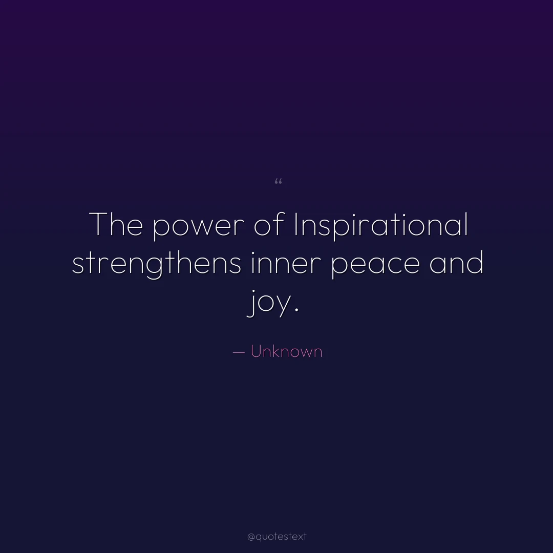 The power of Inspirational strengthens inner peace and joy.