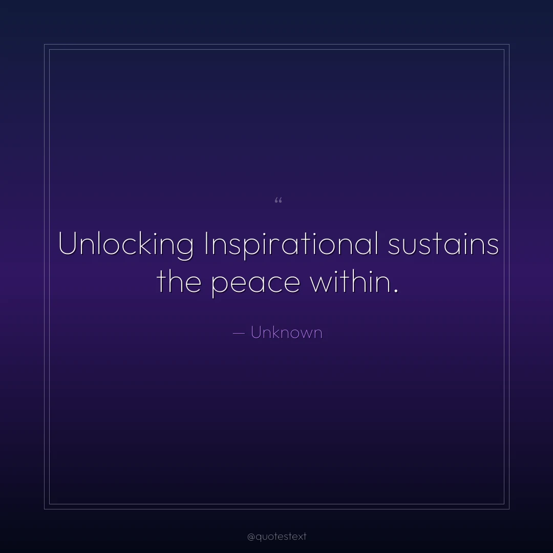 Unlocking Inspirational sustains the peace within.
