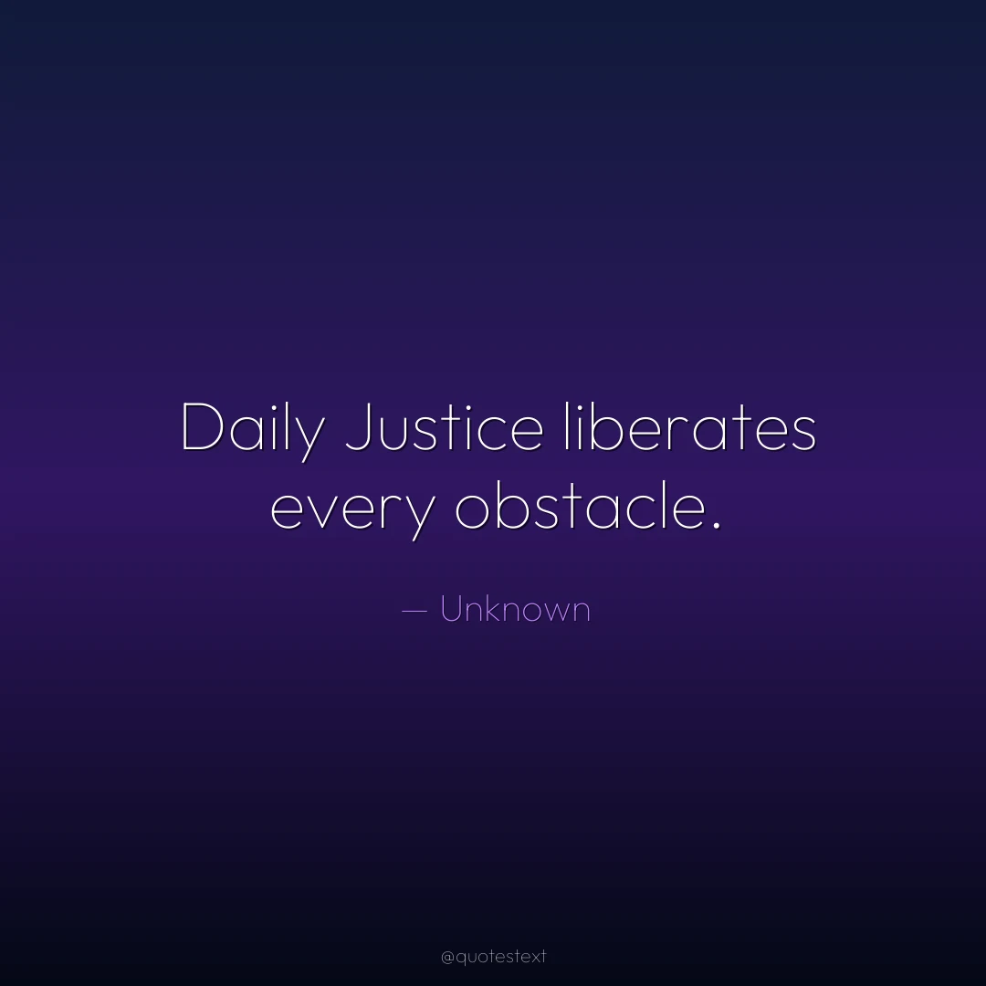 Daily Justice liberates every obstacle.
