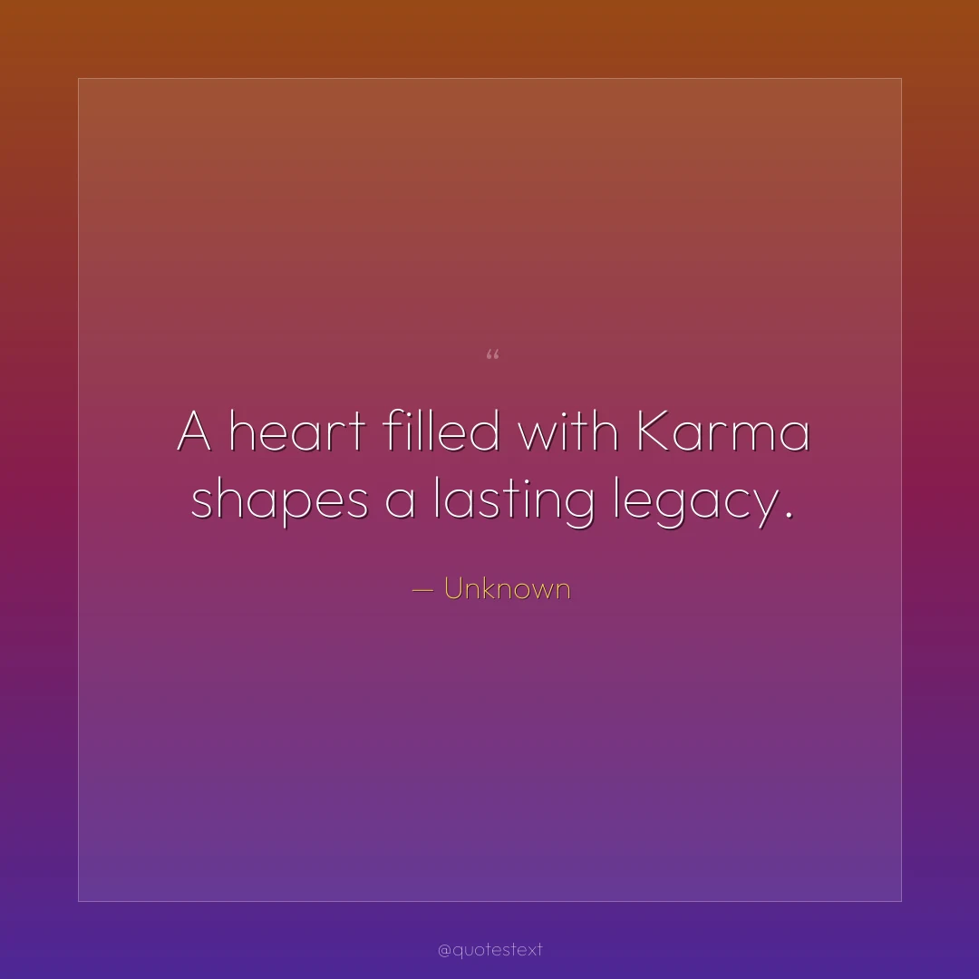 A heart filled with Karma shapes a lasting legacy.