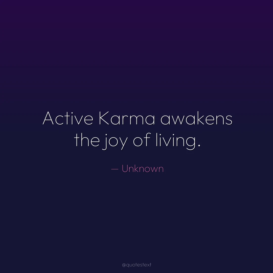 Active Karma awakens the joy of living.
