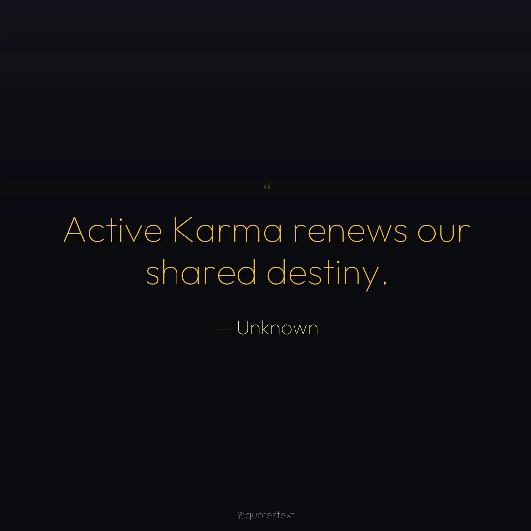 Active Karma renews our shared destiny.