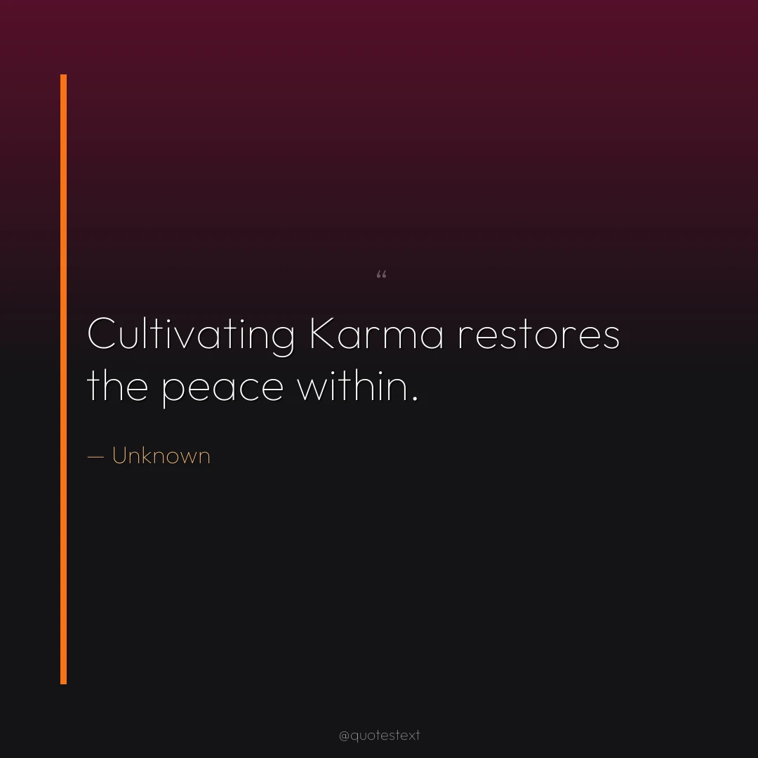 Cultivating Karma restores the peace within.