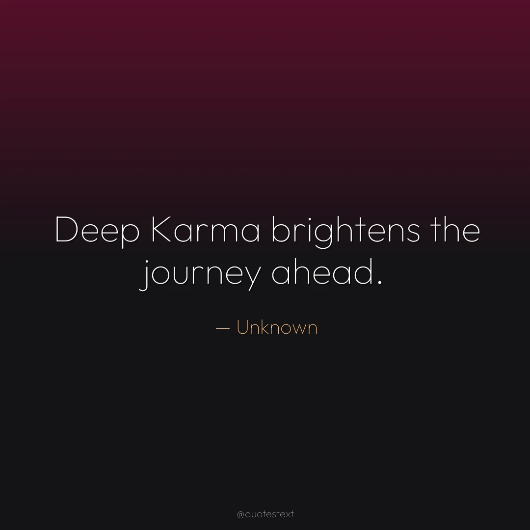 Deep Karma brightens the journey ahead.