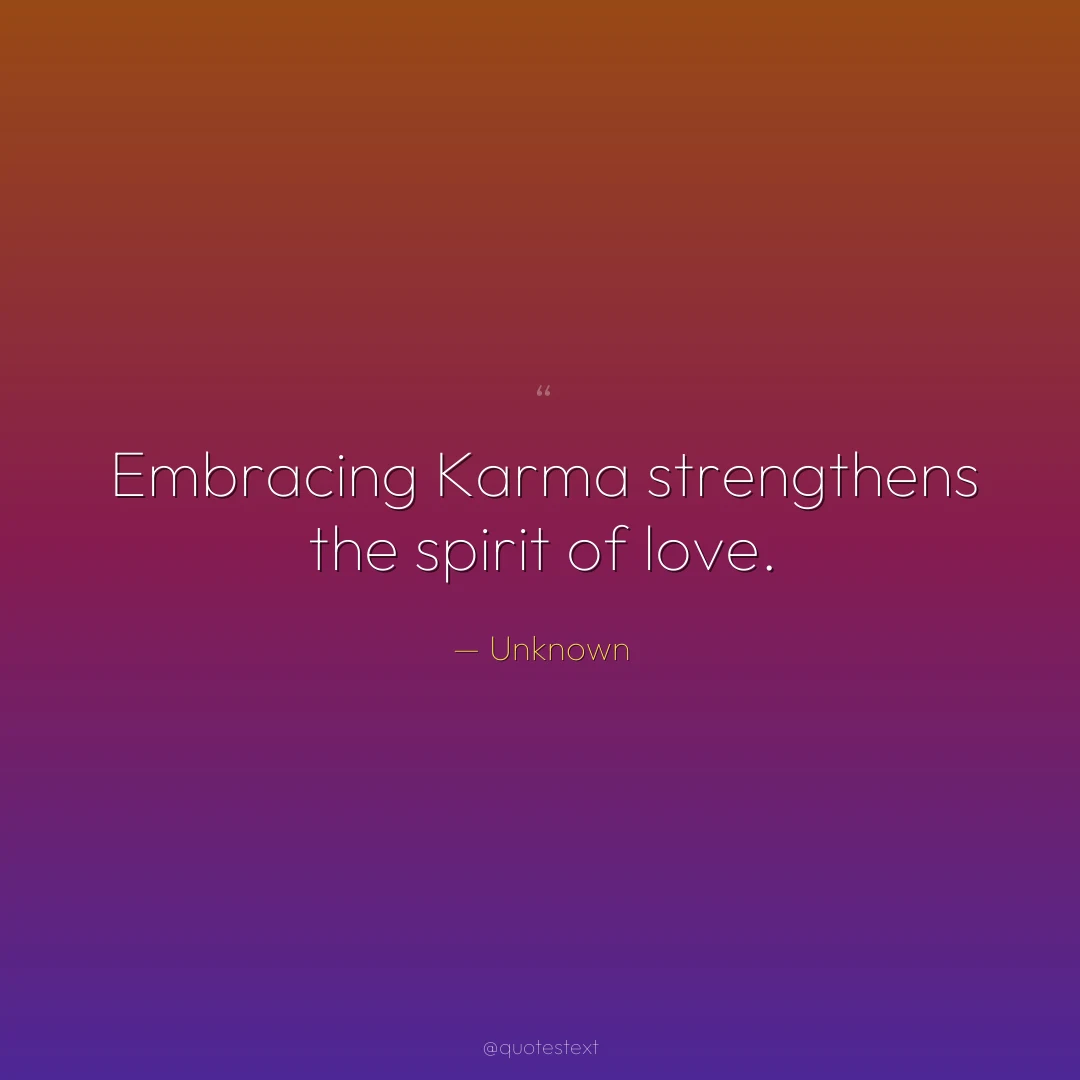 Embracing Karma strengthens the spirit of love.