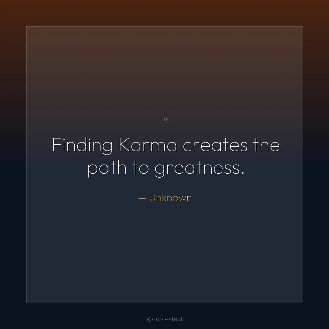 Finding Karma creates the path to greatness.