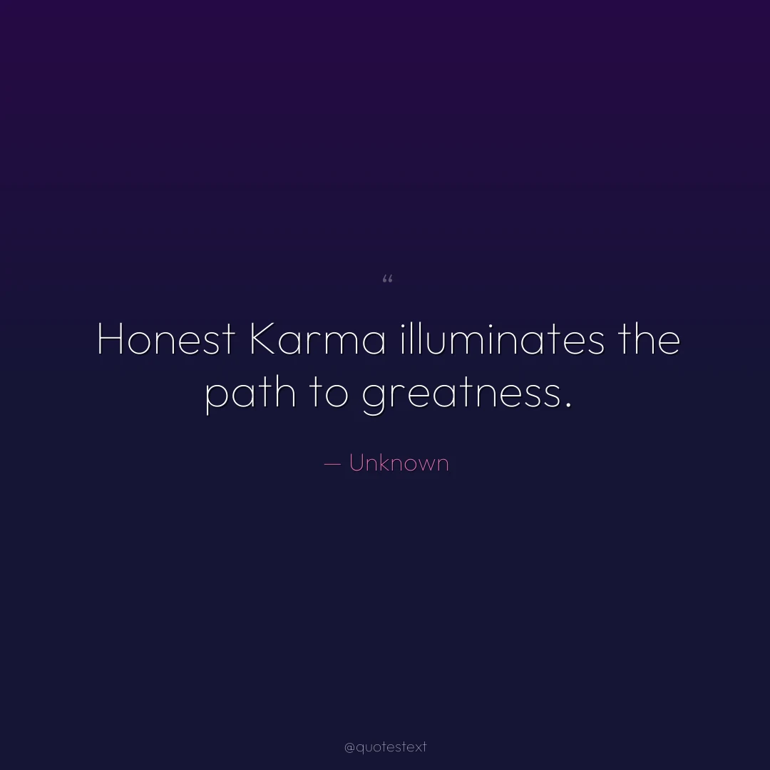 Honest Karma illuminates the path to greatness.