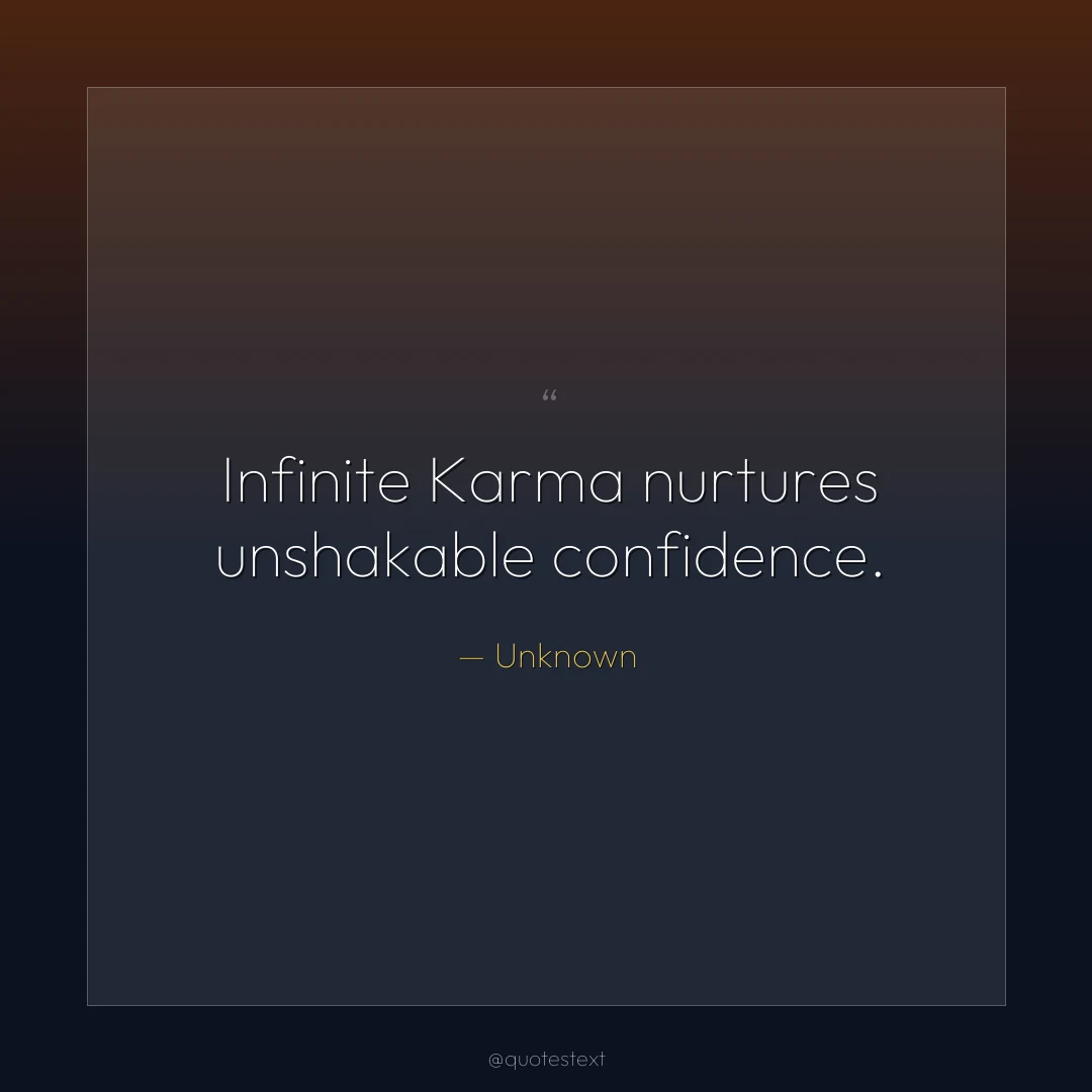 Infinite Karma nurtures unshakable confidence.