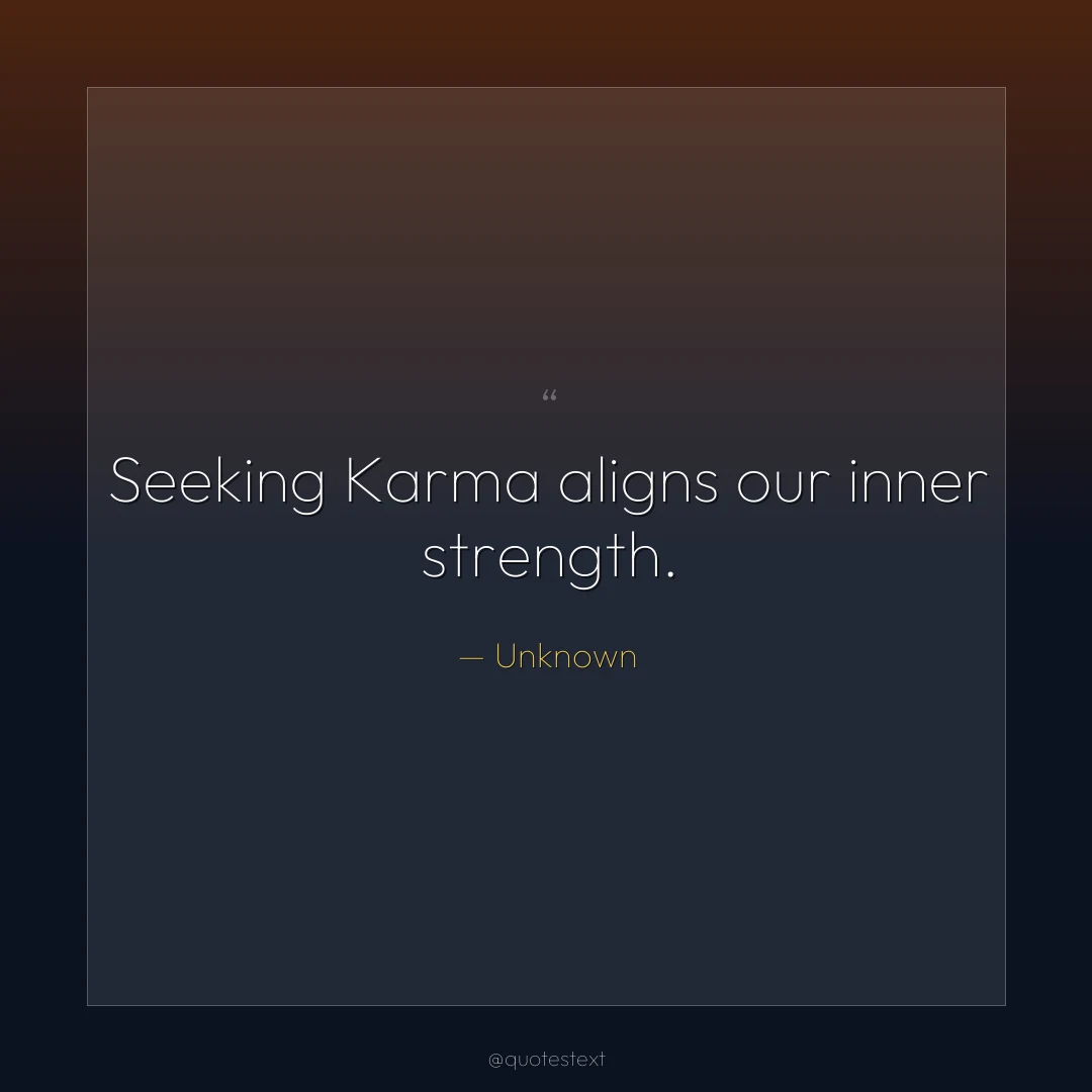 Seeking Karma aligns our inner strength.