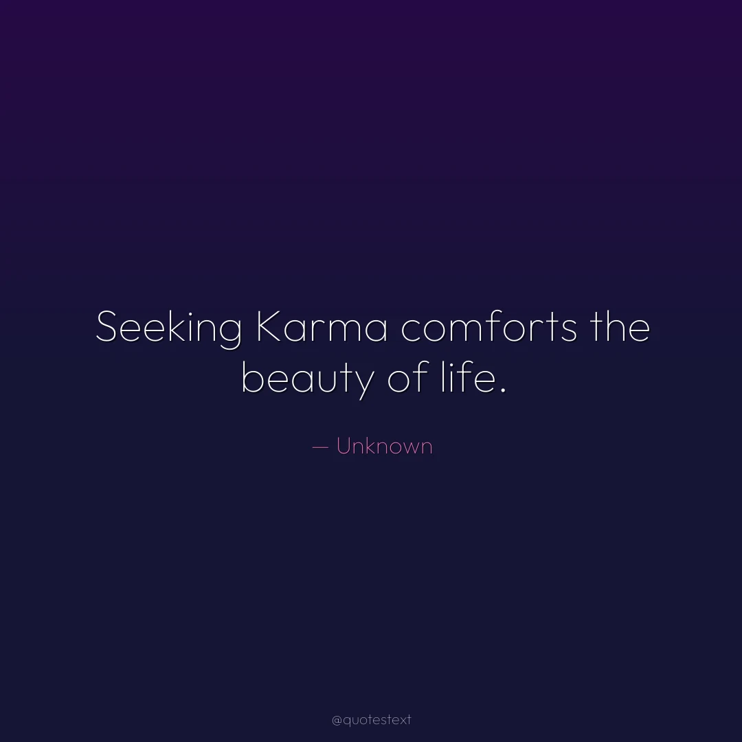 Seeking Karma comforts the beauty of life.