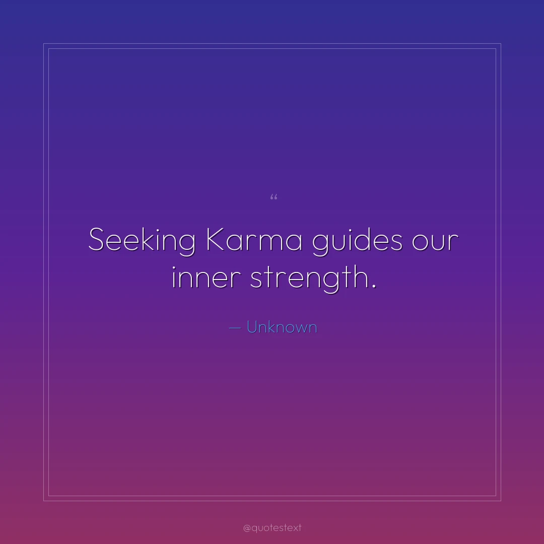 Seeking Karma guides our inner strength.