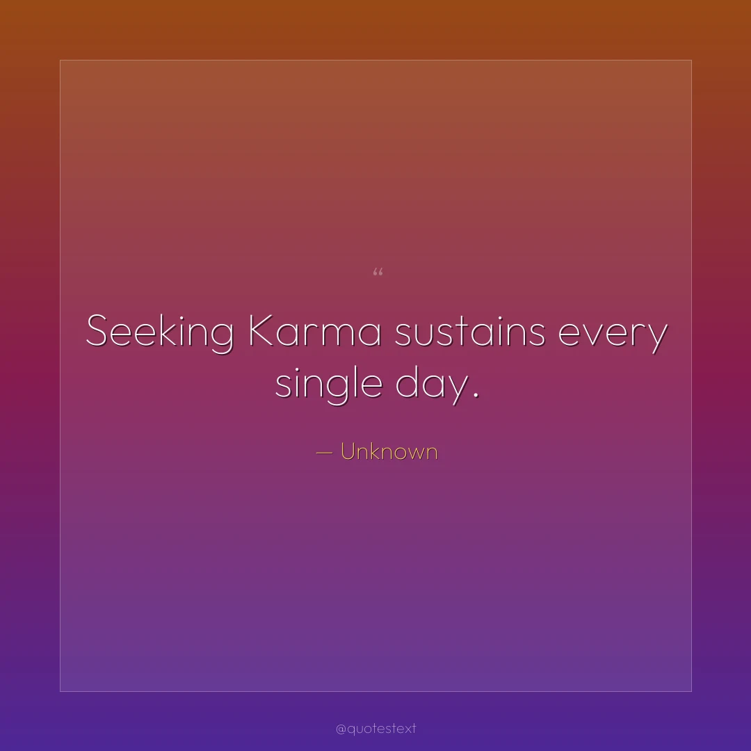 Seeking Karma sustains every single day.