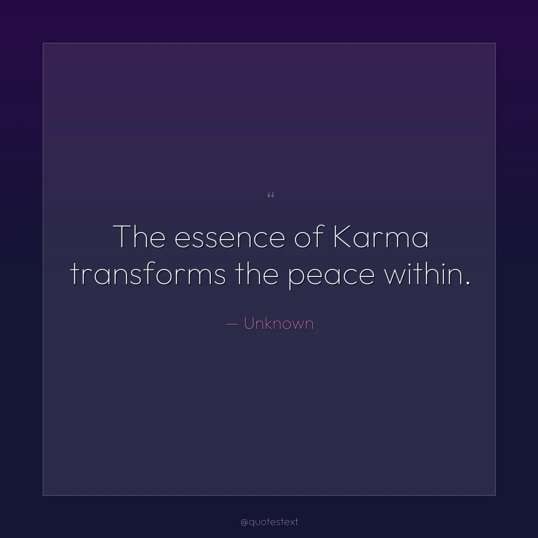 The essence of Karma transforms the peace within.