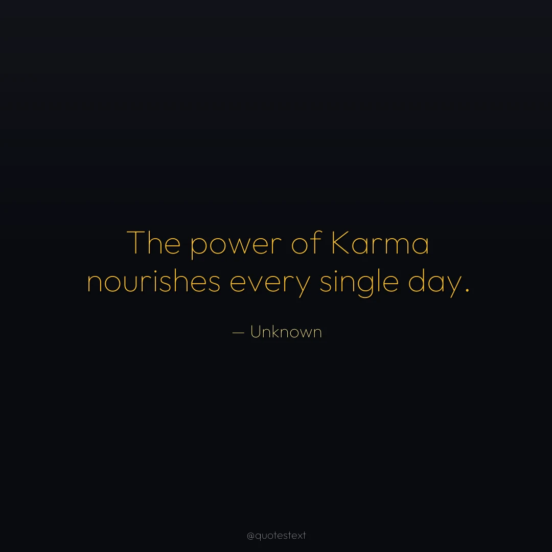 The power of Karma nourishes every single day.