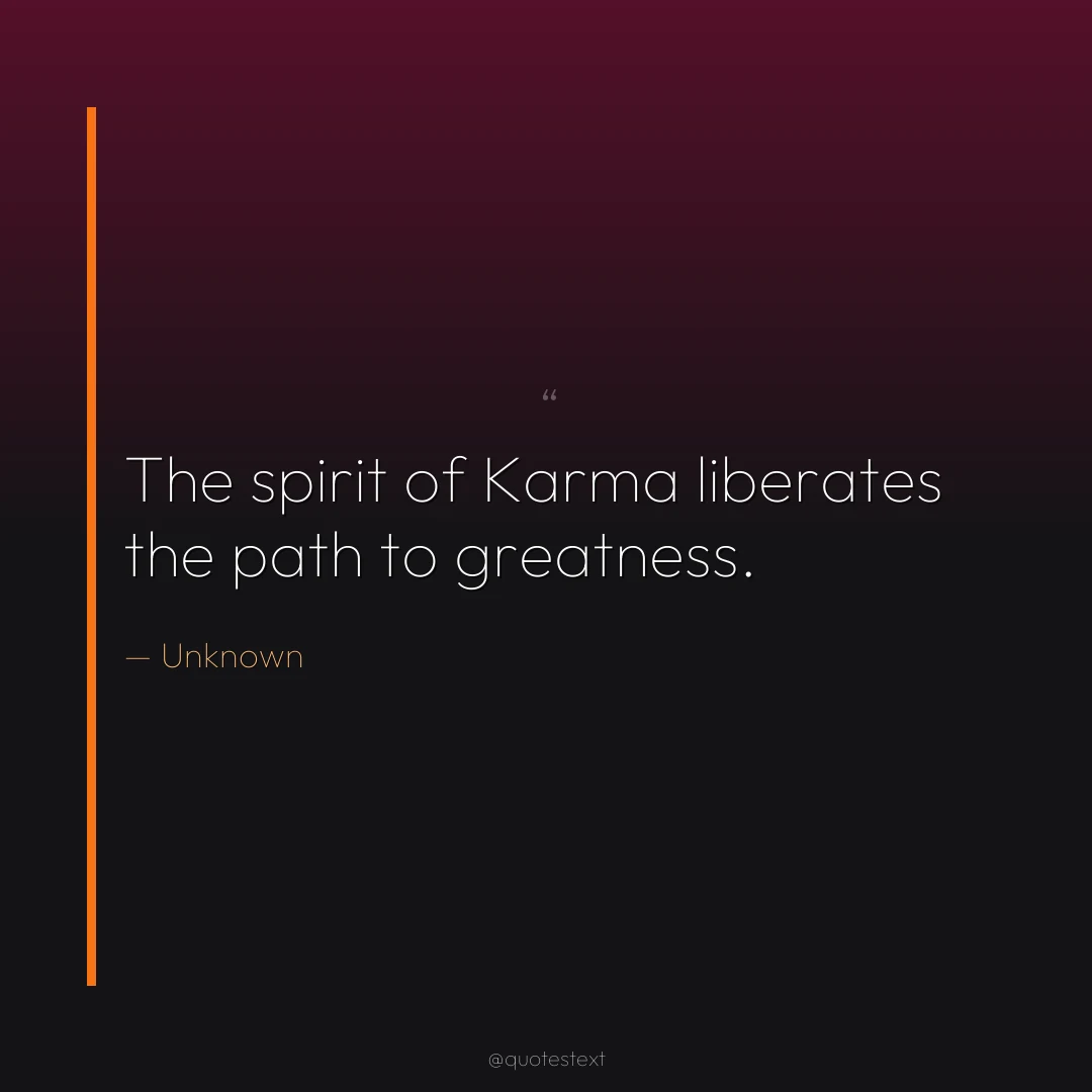 The spirit of Karma liberates the path to greatness.