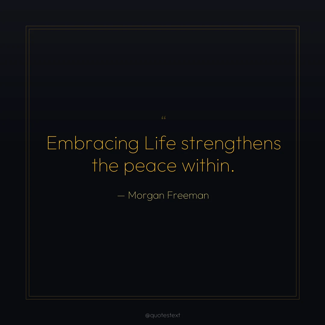 Embracing Life strengthens the peace within.