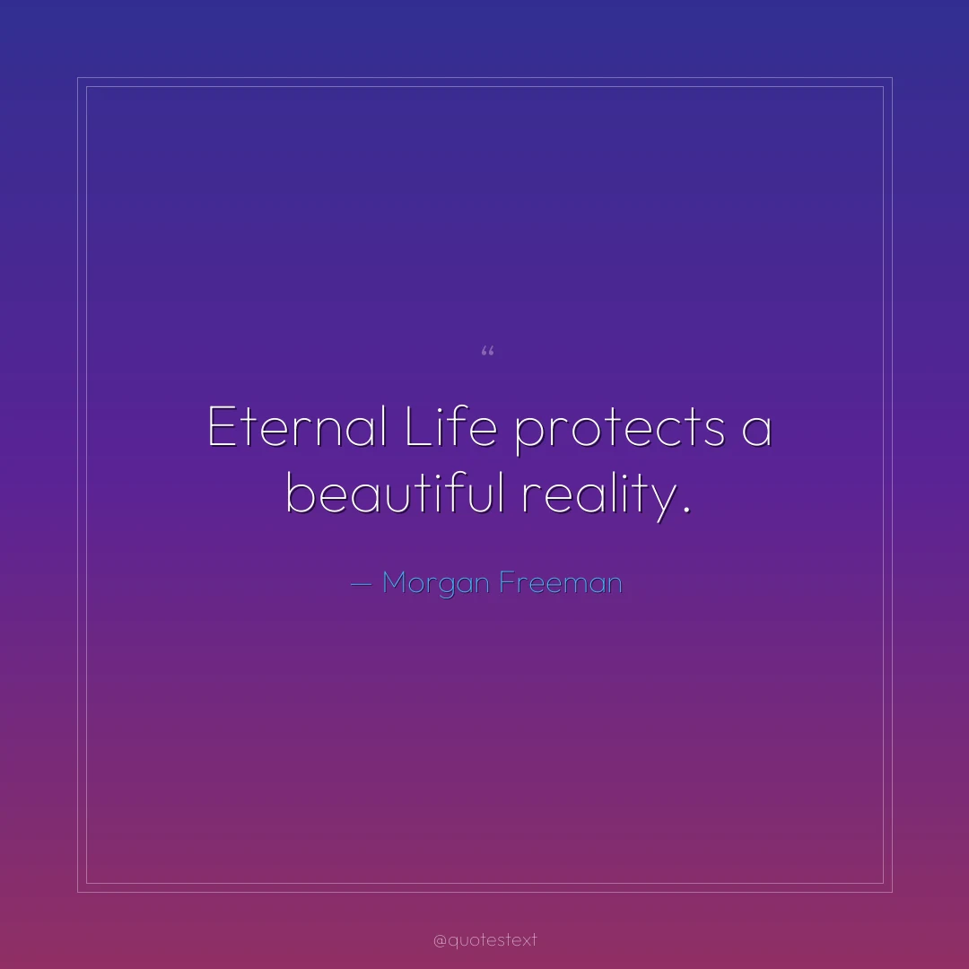Eternal Life protects a beautiful reality.