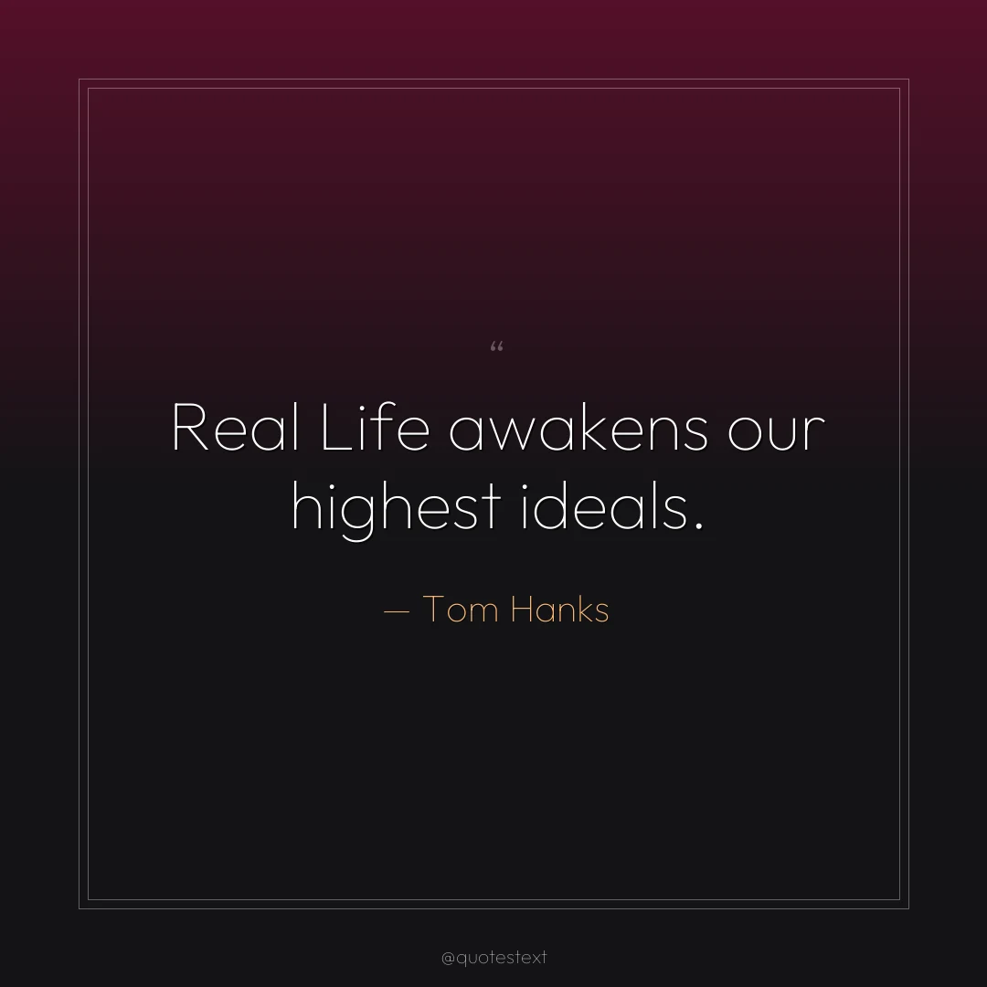 Real Life awakens our highest ideals.