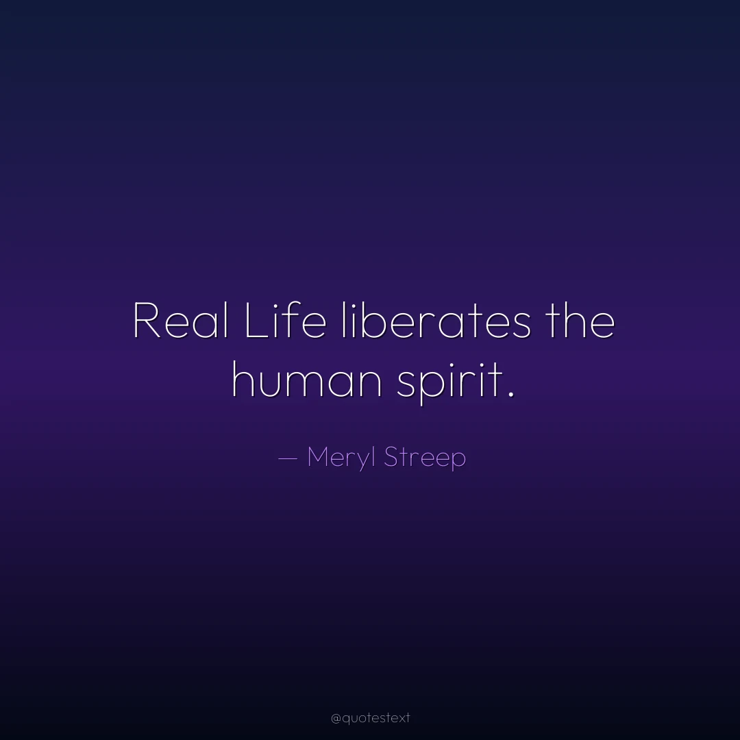 Real Life liberates the human spirit.