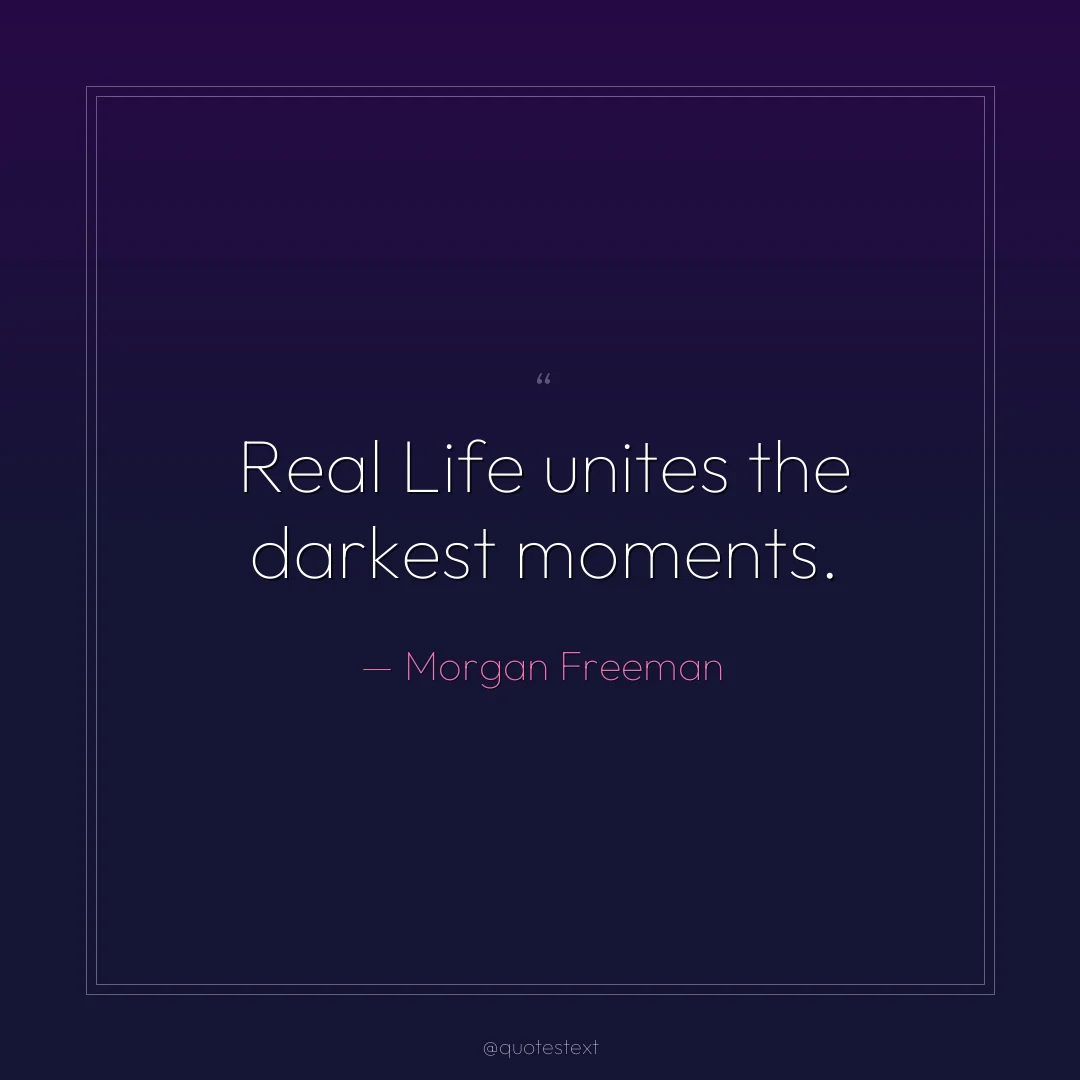 Real Life unites the darkest moments.