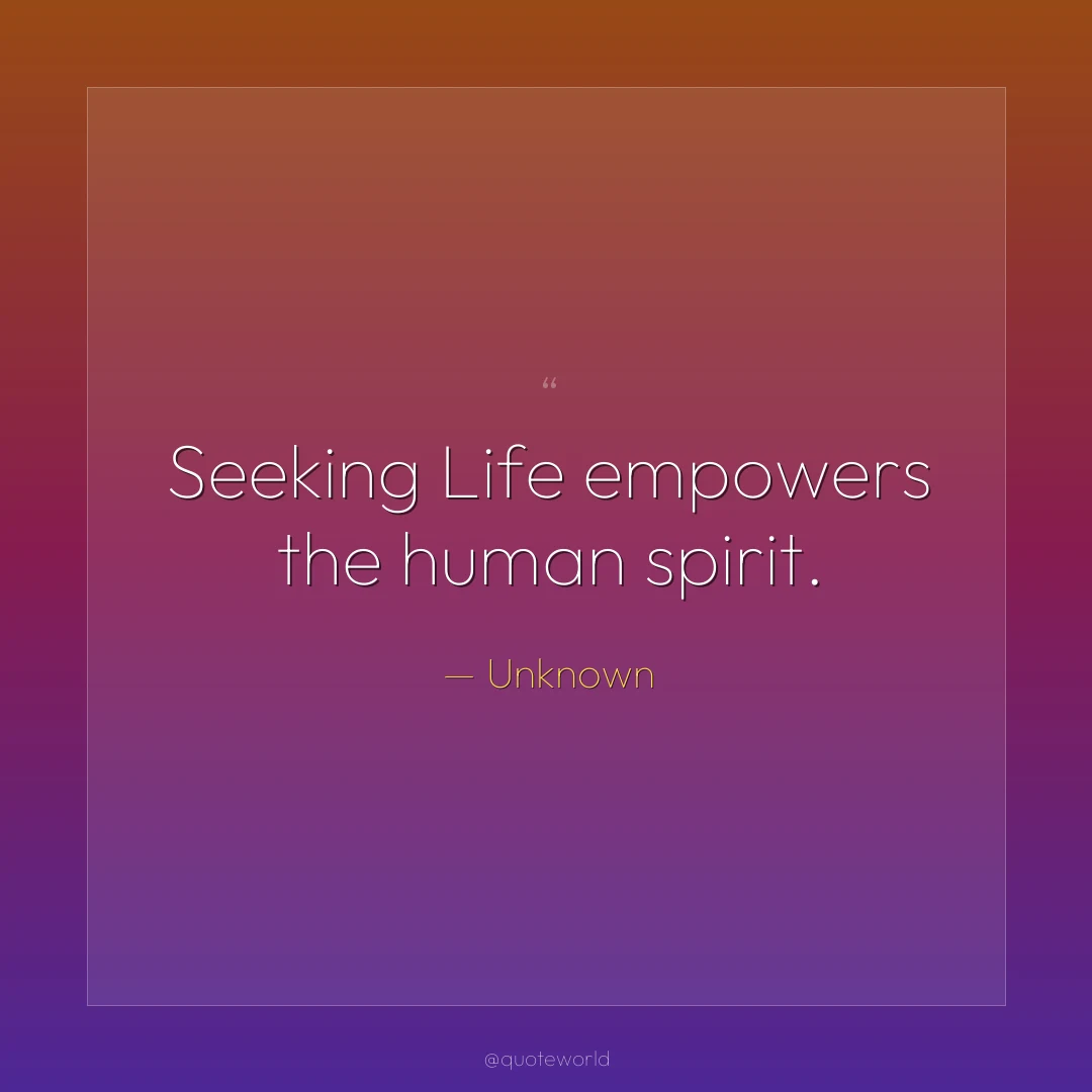Seeking Life empowers the human spirit.
