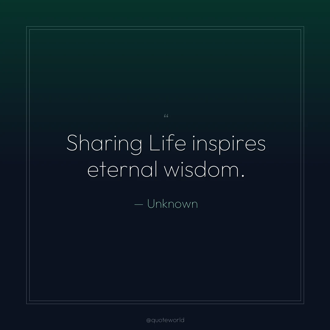 Sharing Life inspires eternal wisdom.