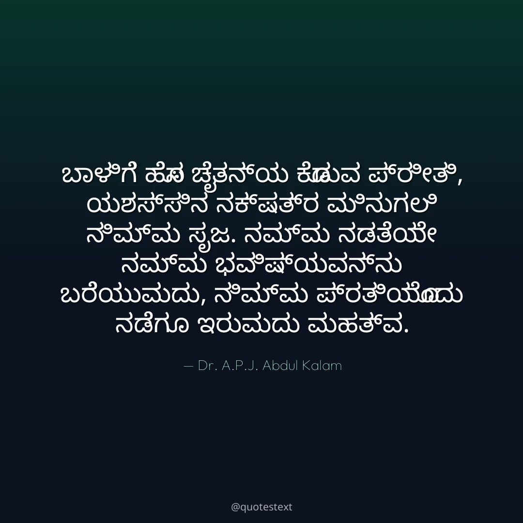 ಬಾಳಿಗೆ ಹೊಸ ಚೈತನ್ಯ ಕೊಡುವ ಪ್ರೀತಿ,
ಯಶಸ್ಸಿನ ನಕ್ಷತ್ರ ಮಿನುಗಲಿ ನಿಮ್ಮ ಸೃಜ.
ನಮ್ಮ ನಡತೆಯೇ ನಮ್ಮ ಭವಿಷ್ಯವನ್ನು ಬರೆಯುವುದು,
ನಿಮ್ಮ ಪ್ರತಿಯೊಂದು ನಡೆಗೂ ಇರುವುದು ಮಹತ್ವ.
