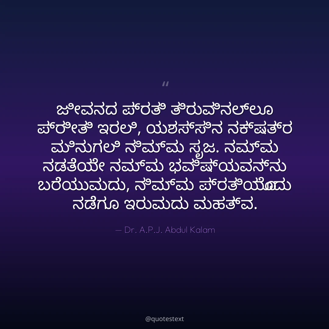 ಜೀವನದ ಪ್ರತಿ ತಿರುವಿನಲ್ಲೂ ಪ್ರೀತಿ ಇರಲಿ,
ಯಶಸ್ಸಿನ ನಕ್ಷತ್ರ ಮಿನುಗಲಿ ನಿಮ್ಮ ಸೃಜ.
ನಮ್ಮ ನಡತೆಯೇ ನಮ್ಮ ಭವಿಷ್ಯವನ್ನು ಬರೆಯುವುದು,
ನಿಮ್ಮ ಪ್ರತಿಯೊಂದು ನಡೆಗೂ ಇರುವುದು ಮಹತ್ವ.