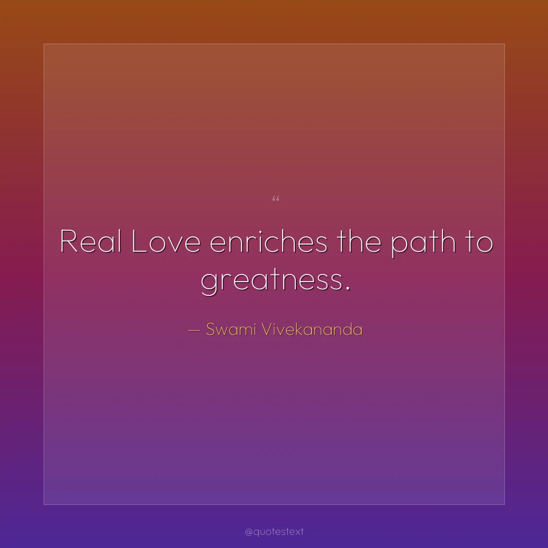 Real Love enriches the path to greatness.