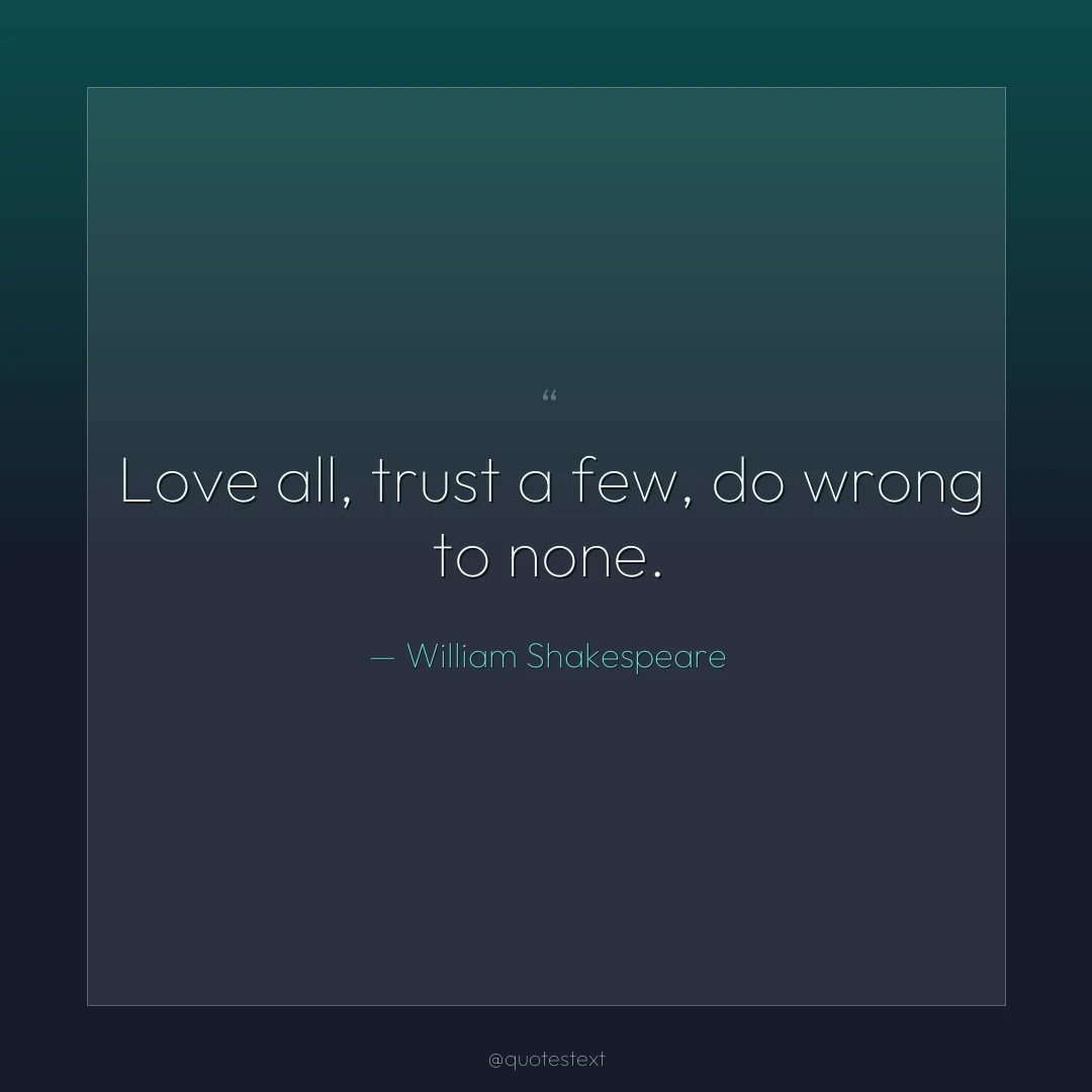 Love all, trust a few, do wrong to none.